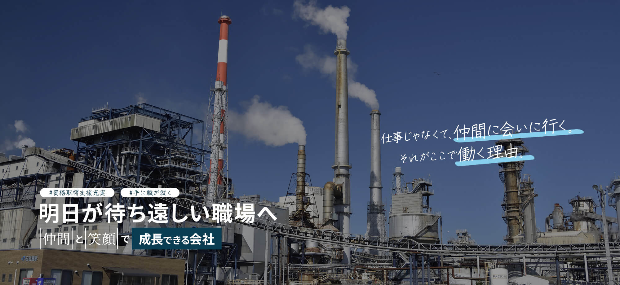 明日が待ち遠しい職場へ。 仲間と笑顔で成長できる会社です！ 仕事じゃなくて、仲間に会いに行く。それがここで働く理由。 みんなで作る、みんなが働きやすい職場。 資格取得支援充実　手に職が就く